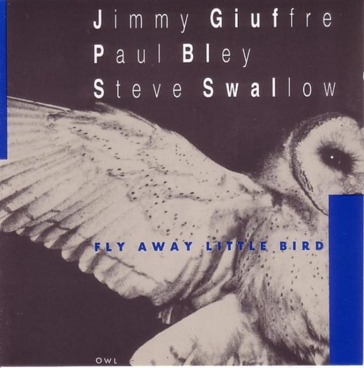 Owl - Jimmy Giuffre, Paul Bley, Steve Swallow – Fly Away Little Bird (Copy).jpg